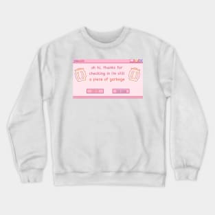 oh hi thanks for checking in i'm still a piece of garbage Crewneck Sweatshirt